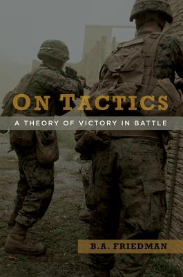 On Tactics: A Theory of Victory in Battle - B. A. Friedman