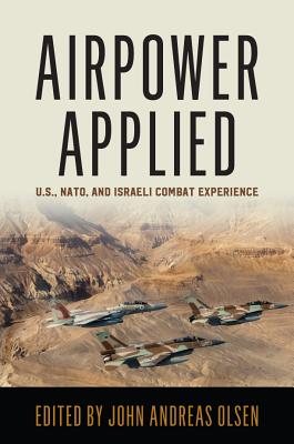 Airpower Applied: U.S., Nato, and Israeli Combat Experience - John Andreas Olsen