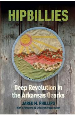 Hipbillies: Deep Revolution in the Arkansas Ozarks - Jared M. Phillips