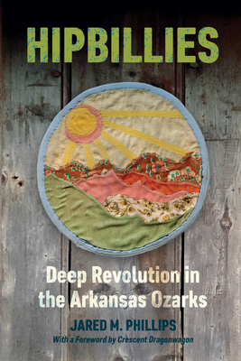Hipbillies: Deep Revolution in the Arkansas Ozarks - Jared M. Phillips