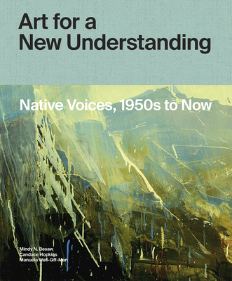 Art for a New Understanding: Native Voices, 1950s to Now - Mindy N. Besaw