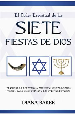 El Poder Espiritual de las Siete Fiestas de Dios: Descubre la relevancia que estas celebraciones tienen para el cristiano y los eventos futuros - Diana Baker