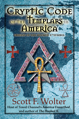 Cryptic Code: The Templars in America and the Origins of the Hooked X - Scott F. Wolter