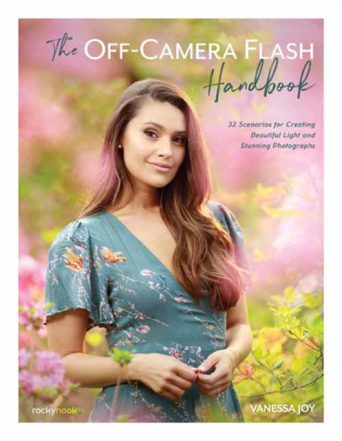 The Off-Camera Flash Handbook: 32 Scenarios for Creating Beautiful Light and Stunning Photographs - Vanessa Joy