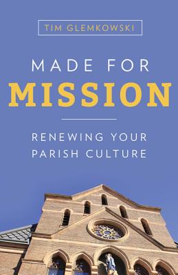 Made for Mission: Renewing Your Parish Culture - Tim Glemkowski