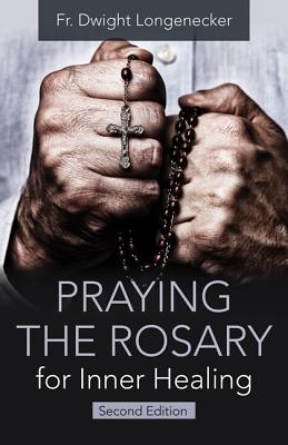 Praying the Rosary for Inner Healing, 2nd Edition - Fr Dwight Longenecker