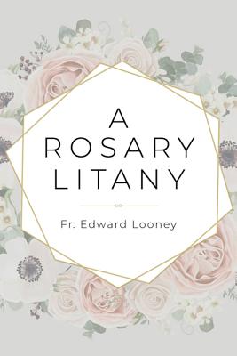 A Rosary Litany - Fr Edward Looney