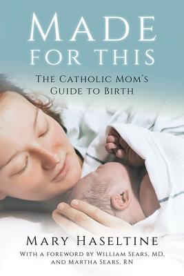 Made for This: The Catholic Mom's Guide to Birth - Mary Haseltine