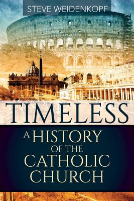 Timeless: A History of the Catholic Church - Steve Weidenkopf