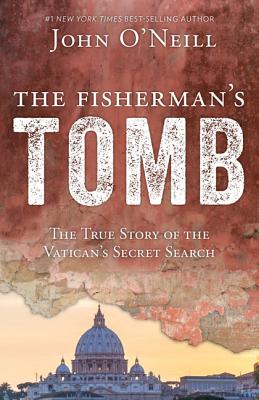 The Fisherman's Tomb: The True Story of the Vatican's Secret Search - John E. O'neill