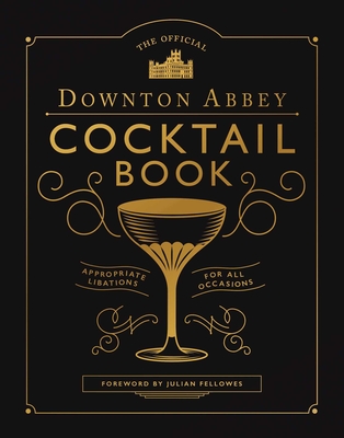 The Official Downton Abbey Cocktail Book: Appropriate Libations for All Occasions - Downton Abbey