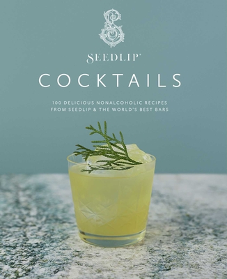 Seedlip Cocktails: 100 Delicious Nonalcoholic Recipes from Seedlip & the World's Best Bars - Seedlip