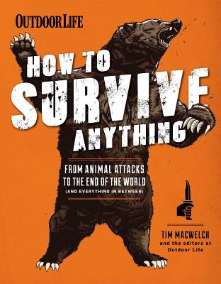 How to Survive Anything: From Animal Attacks to the End of the World (and Everything in Between) - Tim Macwelch
