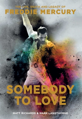 Somebody to Love: The Life, Death, and Legacy of Freddie Mercury - Matt Richards