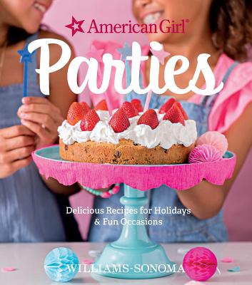 American Girl Parties: Delicious Recipes for Holidays & Fun Occasions - American Girl