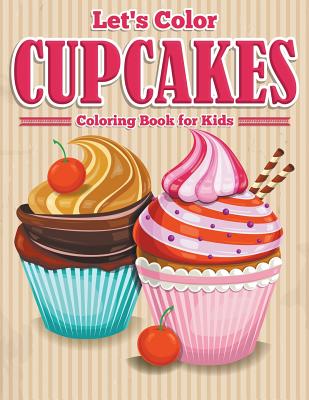 Let's Color Cupcakes - Coloring Book for Kids - Speedy Publishing Llc