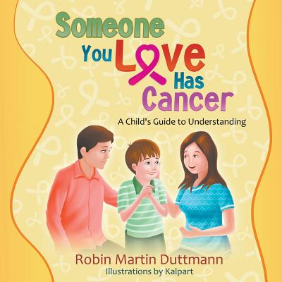 Someone You Love Has Cancer: A Child's Guide to Understanding - Robin Martin Duttmann