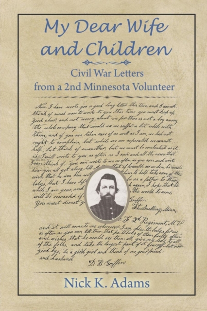 My Dear Wife and Children: Civil War Letters from a 2nd Minnesota Volunteer - Nick K. Adams