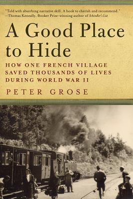 A Good Place to Hide: How One French Community Saved Thousands of Lives in World War II - Peter Grose