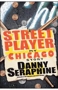 Coperta cărții 'Street Player: My Chicago Story - Danny Seraphine'
