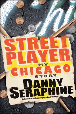 Street Player: My Chicago Story - Danny Seraphine