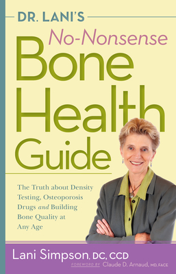 Dr. Lani's No-Nonsense Bone Health Guide: The Truth about Density Testing, Osteoporosis Drugs, and Building Bone Quality at Any Age - Lani Simpson