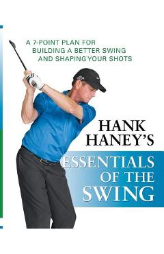 Coperta cărții 'Hank Haney's Essentials of the Swing: A 7-Point Plan for Building a Better Swing and Shaping Your Shots - Hank Haney'