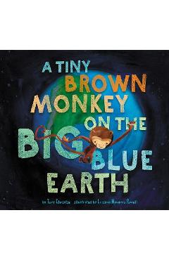 Coperta cărții 'A Tiny Brown Monkey on the Big Blue Earth - Tory Christie'