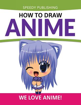 How To Draw Anime: We Love Anime! - Speedy Publishing Llc