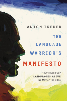The Language Warrior's Manifesto: How to Keep Our Languages Alive No Matter the Odds - Anton Treuer