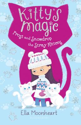 Kitty's Magic: Frost and Snowdrop the Stray Kittens - Ella Moonheart