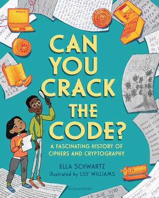 Can You Crack the Code?: A Fascinating History of Ciphers and Cryptography - Ella Schwartz