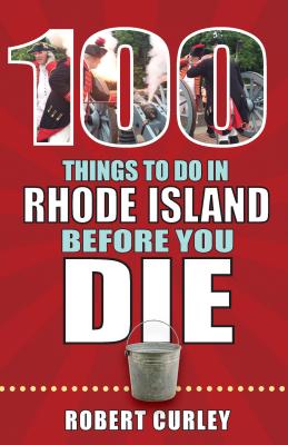 100 Things to Do in Rhode Island Before You Die - Bob Curley