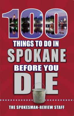 100 Things to Do in Spokane Before You Die - The Spokesman-review Staff