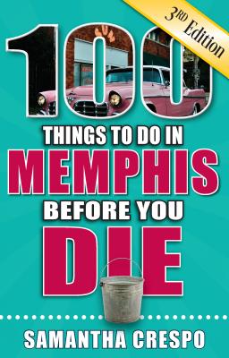 100 Things to Do in Memphis Before You Die, 3rd Edition - Samantha Crespo