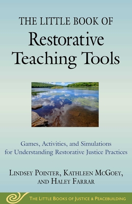 The Little Book of Restorative Teaching Tools: Games, Activities, and Simulations for Understanding Restorative Justice Practices - Lindsey Pointer