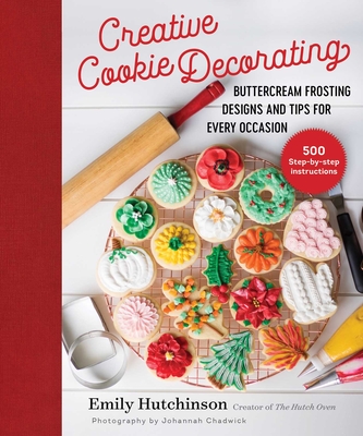 Creative Cookie Decorating: Buttercream Frosting Designs and Tips for Every Occasion - Emily Hutchinson