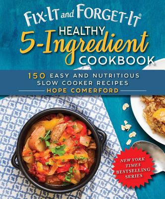 Fix-It and Forget-It Healthy 5-Ingredient Cookbook: 150 Easy and Nutritious Slow Cooker Recipes - Hope Comerford
