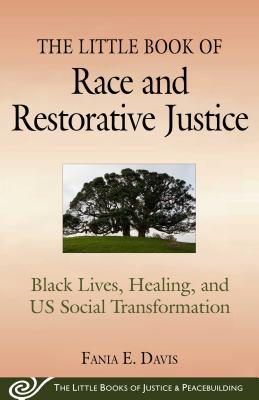 The Little Book of Race and Restorative Justice: Black Lives, Healing, and Us Social Transformation - Fania E. Davis
