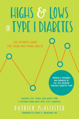 Highs & Lows of Type 1 Diabetes: The Ultimate Guide for Teens and Young Adults - Patrick Mcallister