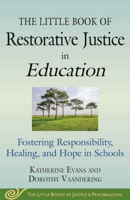 The Little Book of Restorative Justice in Education: Fostering Responsibility, Healing, and Hope in Schools - Katherine Evans