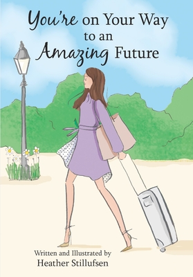 You're on Your Way to an Amazing Future - Heather Stillufsen