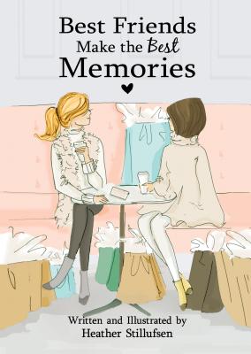 Best Friends Make the Best Memories - Heather Stillufsen