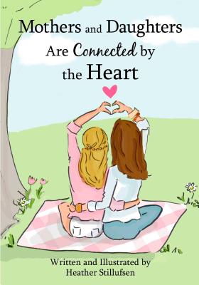 Mothers and Daughters Are Connected by the Heart - Heather Stillufsen