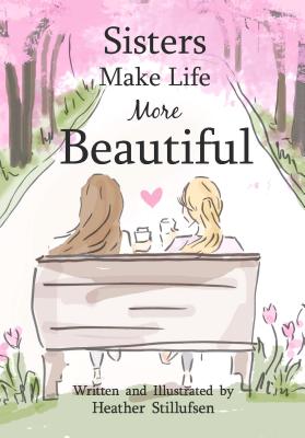 Sisters Make Life More Beautiful - Heather Stillufsen