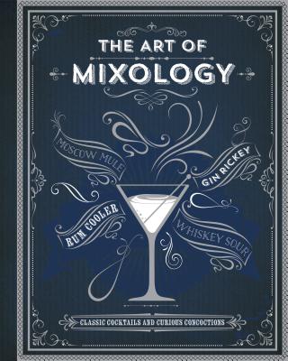 The Art of Mixology: Classic Cocktails and Curious Concoctions - Parragon Books