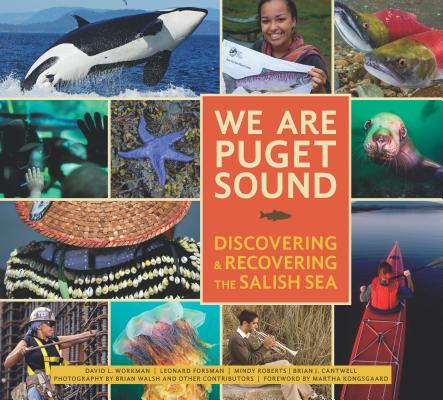 We Are Puget Sound: Discovering and Recovering the Salish Sea - David Workman