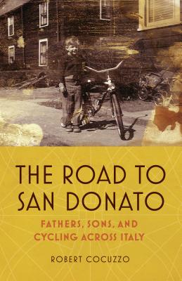 The Road to San Donato: Fathers, Sons, and Cycling Across Italy - Robert Cocuzzo