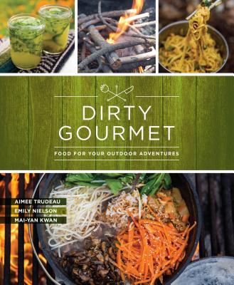 Dirty Gourmet: Food for Your Outdoor Adventures - Dirty Gourmet