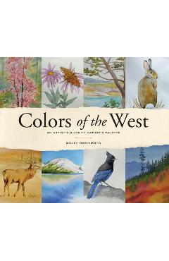 Poza produsului Colors of the West: An Artist's Guide to Nature's Palette - Molly Hashimoto